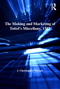 Warner, J. Christopher — The Making and Marketing of Tottel’s Miscellany, 1557