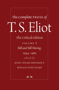 T. S. Eliot edited by Jewel Spears Brooker & Ronald Schuchard — The Complete Prose of T. S. Eliot: The Critical Edition: Still and Still Moving, 1954–1965