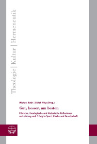 Michael Roth (Hrsg.), Ulrich Volp (Hrsg.) — Gut, besser, am besten. Ethische, theologische und historische Reflexionen zu Leistung und Erfolg in Sport, Kirche und Gesellschaft