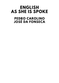 Pedro Carolino & José da Fonseca — English as She Is Spoke