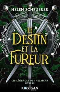 Helen Scheuerer — Le Destin et la Fureur (Les Légendes de Thezmarr 3)