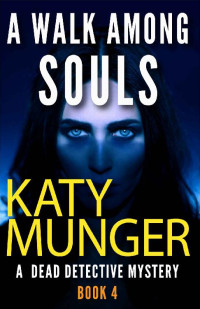 Katy Munger — A Walk Among Souls: A Dead Detective Mystery (The Dead Detective Mystery Series Book 4)