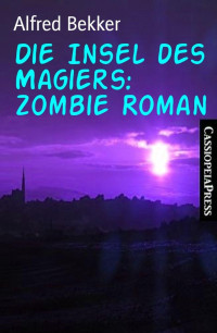 Alfred Bekker [Bekker, Alfred] — Die Insel des Magiers: Zombie Roman (German Edition)