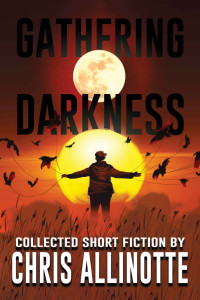 Chris Allinotte — Gathering Darkness: Collected Short Fiction
