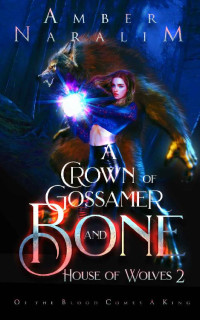 Amber Naralim — A Crown of Gossamer and Bone: An Urban Paranormal Fantasy (House of Wolves Book 2)