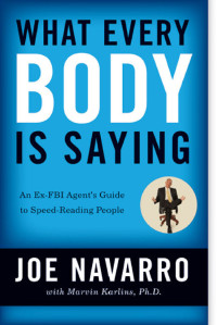 Joe Navarro FBI Special Agent (Ret.) & Ph.D. Marvin Karlins — What Every BODY Is Saying : An Ex-FBI Agent's Guide to Speed Reading People