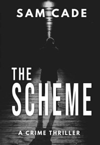 Sam Cade — The Scheme: A Crime Thriller