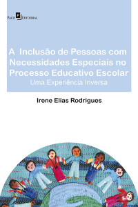 Irene Elias Rodrigues; — A incluso de pessoas com necessidades especiais no processo educativo escolar