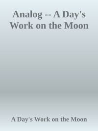 A Day's Work on the Moon — Analog -- A Day's Work on the Moon