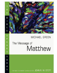 Michael Green — The Message of Matthew (The Bible Speaks Today series)