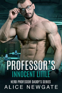 Alice Newgate — Professor's Innocent Little (Nerd Professor Daddy's Series Book 3)