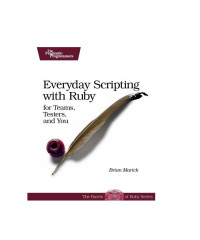 Brian Marick — Everyday Scripting with Ruby: for Teams, Testers, and You