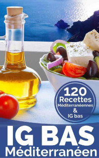 Recettes IG Bas — IG Bas Méditerranéen : 120 recettes Méditerranéennes & IG Bas