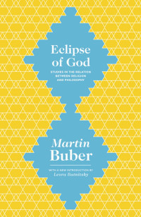 Martin Buber — Eclipse of God - Studies in the Relation Between Religion and Philosophy