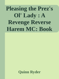 Quinn Ryder — Pleasing the Prez's Ol' Lady : A Revenge Reverse Harem MC: Book 3 (Lewd Outlaws MC (A Revenge Reverse Harem Series))