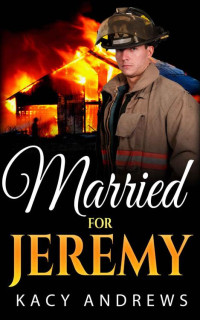 Kacy Andrews [Andrews, Kacy] — Married For Jeremy (Under Fire Book 1)