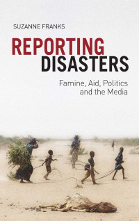 Suzanne Franks — Reporting Disasters: Famine, Aid, Politics and the Media