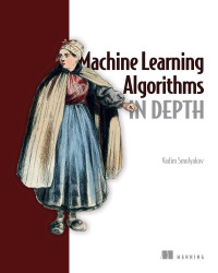 Vadim Smolyakov — Machine Learning Algorithms in Depth (Final Release)