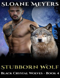 Sloane Meyers — Stubborn Wolf: A Paranormal Wolf Shifter Romance (Black Crystal Wolf Shifters Book 4)