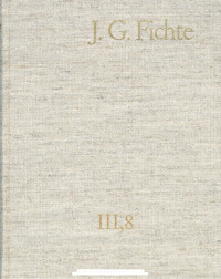 Johann Gottlieb Fichte — J. G. Fichte – Gesamtausgabe III,8