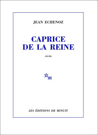 Echenoz,Jean — Caprice de la reine