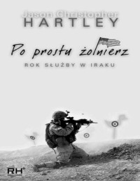 HARTLEY JASON — Po prostu zolnierz (rok sluzby w Iraku)