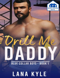 Lana Kyle — Drill Me Daddy: An MM Age Play Romance (Blue Collar Boys Book 1)