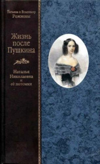 Татьяна Михайловна Рожнова & Владимир Фёдорович Рожнов — Жизнь после Пушкина. Наталья Николаевна и ее потомки [с иллюстрациями]