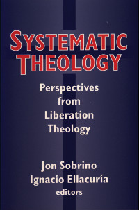 Sobrino, Jon, Ellacuria, Ignacio — Systematic Theology: Perspectives from Liberation Theology (Readings from Mysterium Liberationis)