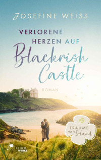 Josefine Weiss — Verlorene Herzen auf Blackrish Castle (Träume von Irland) (German Edition)