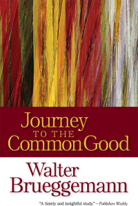 Walter Brueggemann; — Journey to the Common Good