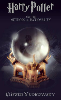 Eliezer Yudkowsky — Harry Potter and the Methods of Rationality