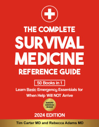 Adams MD, Rebecca & Carter MD, Tim — The Survival Medicine Reference Guide: [50 Books in 1] Learn Basic Emergency Essentials for When Help Will NOT Arrive