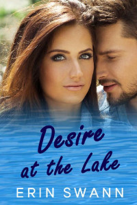 Erin Swann — Desire at the Lake: A small town family romance (Clear Lake Book 2)