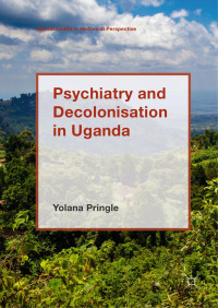 Pringle, Yolana, Palgrave Macmillan Uk, Imprint: Palgrave Macmillan — Psychiatry And Decolonisation In Uganda