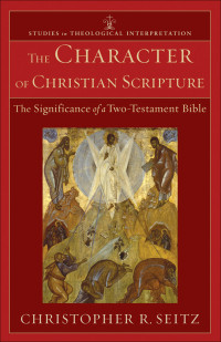 Seitz, Christopher R.; — The Character of Christian Scripture (Studies in Theological Interpretation)