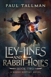 Paul Tallman — Ley Lines and Rabbit Holes (A Rogue Destiny Novel Book 2)