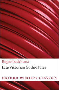 Luckhurst, Roger — Late Victorian Gothic Tales (Oxford World's Classics)