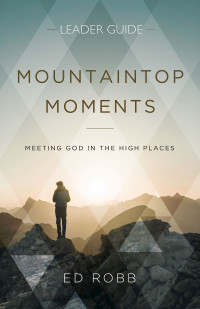 Robb, Ed; — Mountaintop Moments Leader Guide: Meeting God in the High Places