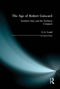 Graham Loud — The Age of Robert Guiscard: Southern Italy and the Norman Conquest