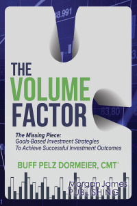 Buff Pelz Dormeier, CMT — The Volume Factor: The Missing Piece: Goals-Based Investment Strategies To Achieve Successful Investment Outcomes