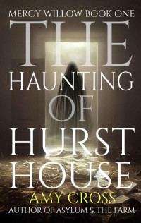 Amy Cross — The Haunting of Hurst House (Mercy Willow Book 1)