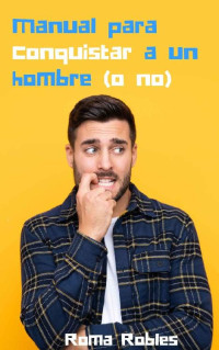 Roma Robles — Manual para conquistar a un hombre (o no)