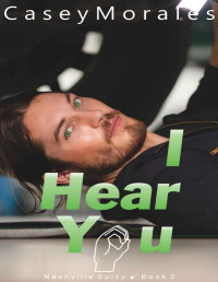 Casey Morales — I Hear You (Nashville Spicy Book 3)