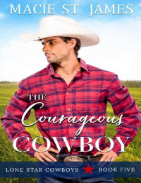 Macie St. James — The Courageous Cowboy: A Clean, Small-Town Romance (Lone Star Cowboys Book 5)