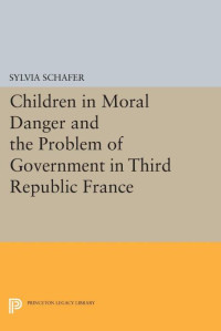 Sylvia Schafer — Children in Moral Danger and the Problem of Government in Third Republic France