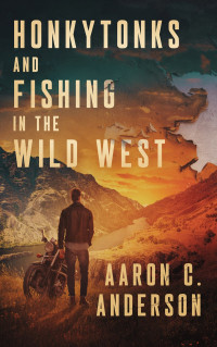 Aaron C. Anderson — Honkytonks and Fishing in the Wild West