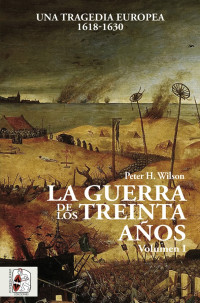 Peter H. Wilson — La Guerra de los Treinta Años - Volumen I