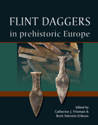 Catherine J. Frieman;Berit Valentin Eriksen; — Flint Daggers in Prehistoric Europe