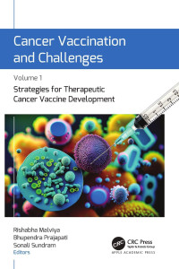 Rishabha Malviya & Bhupendra Prajapati & Sonali Sundram & MPharm — Cancer Vaccination and Challenges Volume 1: Strategies for Therapeutic Cancer Vaccine Development